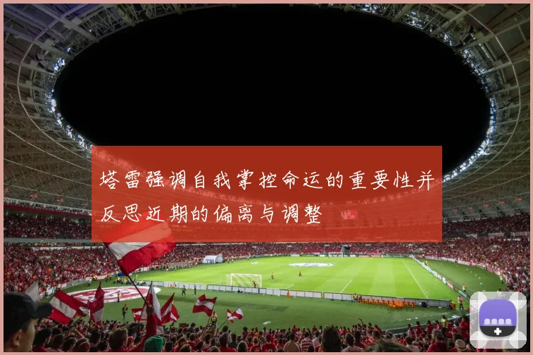 塔雷强调自我掌控命运的重要性并反思近期的偏离与调整
